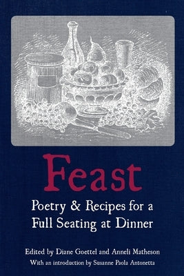 Feast: Poetry & Recipes for a Full Seating at Dinner by Goettel, Diane