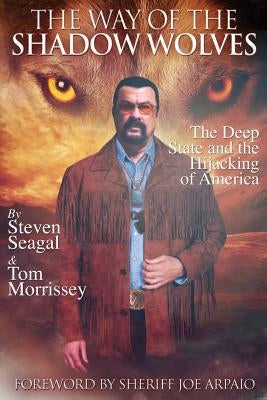 The Way Of The Shadow Wolves: The Deep State And The Hijacking Of America by Morrissey, Tom