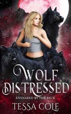 Wolf Distressed: A Rejected Mates Reverse Harem Romance by Cole, Tessa