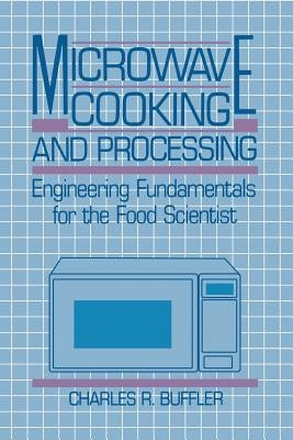 Microwave Cooking and Processing: Engineering Fundamentals for the Food Scientist by Buffler, Charles R.