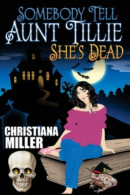 Somebody Tell Aunt Tillie She's Dead by Miller, Christiana