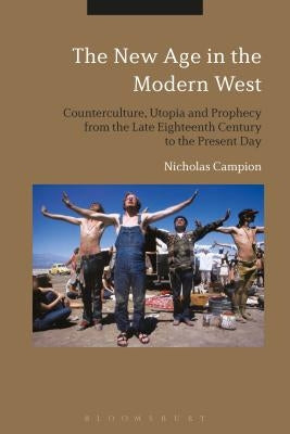 The New Age in the Modern West: Counterculture, Utopia and Prophecy from the Late Eighteenth Century to the Present Day by Campion, Nicholas