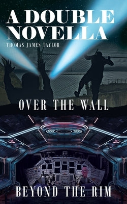 A Double Novella: Over The Wall & Beyond The Rim by Taylor, Thomas James