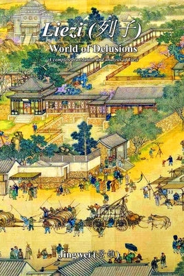 Liezi: World of Delusions: A complete translation and analysis of Liezi (&#21015;&#23376;) by Lau, Yeow Kok -.