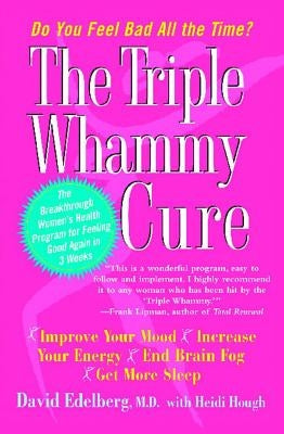 Triple Whammy Cure: The Breakthrough Women's Health Program for Feeling Good Again in 3 Weeks by Edelberg, David