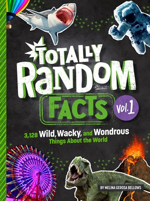 Totally Random Facts Volume 1: 3,128 Wild, Wacky, and Wondrous Things about the World by Bellows, Melina Gerosa