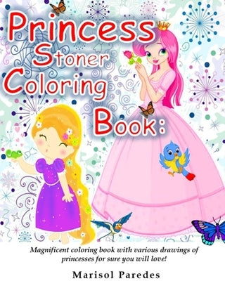 Princess Stoner Coloring Book: Magnificent coloring book with various drawings of princesses for sure you will love.! by Paredes, Marisol