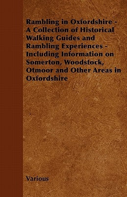 Rambling in Oxfordshire - A Collection of Historical Walking Guides and Rambling Experiences - Including Information on Somerton, Woodstock, Otmoor an by Various