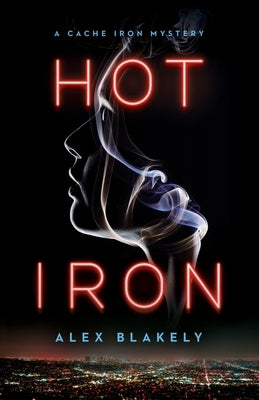 Hot Iron: A Cache Iron Mystery by Blakely, Alex