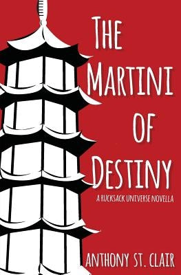 The Martini of Destiny: A Rucksack Universe Novella by St Clair, Anthony