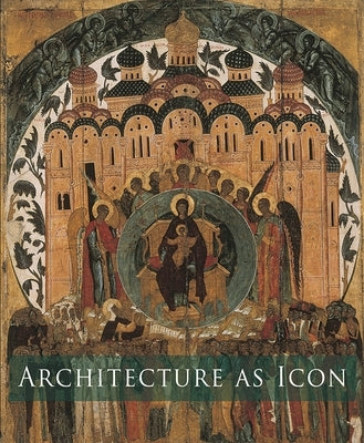 Architecture as Icon: Perception and Representation of Architecture in Byzantine Art by Curcic, Slobodan