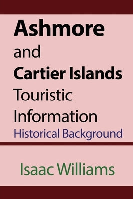 Ashmore and Cartier Islands Touristic Information: Historical Background by Williams, Issac