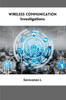 Wireless Communication Investigations by L, Saravanan