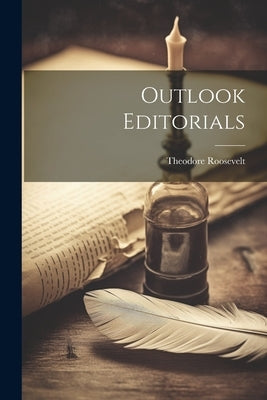 Outlook Editorials by Roosevelt, Theodore