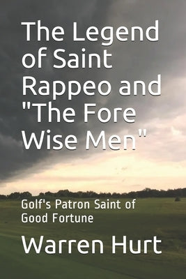 The Legend of Saint Rappeo and "The Fore Wise Men": Golf's Patron Saint of Good Fortune by Hurt, Warren