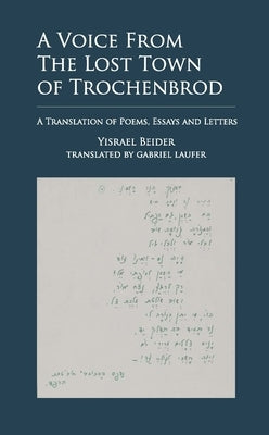 A Voice from the Lost Town of Trochenbrod: A Translation of Poems, Essays and Letters by Yisrael Beider by Beider, Yisrael