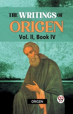 The writings of Origen Vol. II, Book IV by Origen