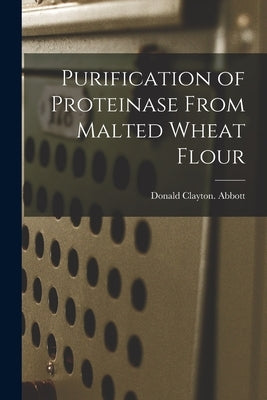 Purification of Proteinase From Malted Wheat Flour by Abbott, Donald Clayton