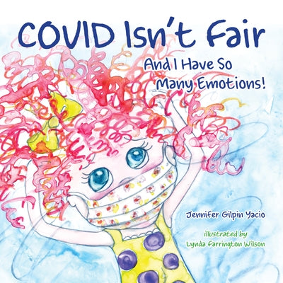 Covid Isn't Fair: And I Have So Many Emotions! by Gilpin Yacio, Jennifer