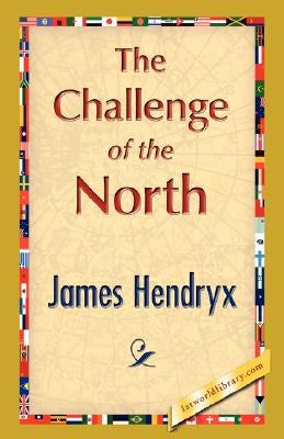 The Challenge of the North by James Hendryx, Hendryx