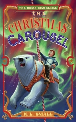 The Christmas Carousel by Small, K. L.