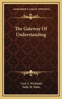 The Gateway of Understanding by Wickland, Carl a.