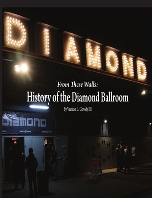 From These Walls: The History of the Diamond Ballroom by Gowdy, Vernon, III