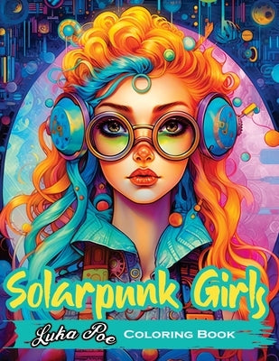 Solarpunk Girls Coloring Book: A Coloring Book Featuring Empowered Solarpunk Girls by Poe, Luka