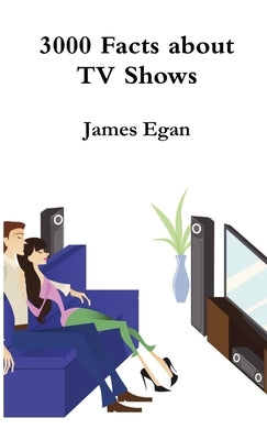 3000 Facts about TV Shows by Egan, James