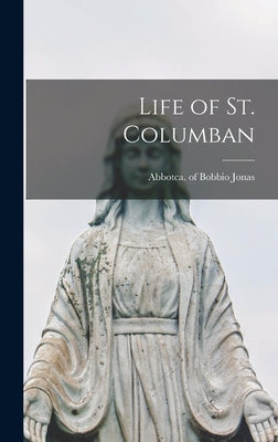 Life of St. Columban by Of Bobbio, Abbotca 665 Jonas