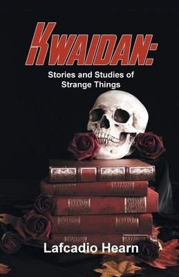 Kwaidan: Stories And Studies Of Strange Things by Hearn, Lafcadio