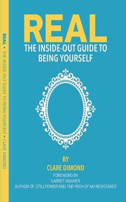 Real: The Inside Out Guide to Being Yourself by Dimond, Clare