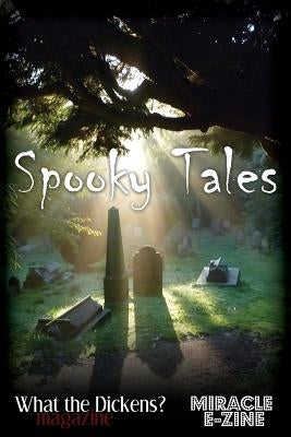 Spooky Tales: A What the Dickens? Magazine/Miracle eZine Collection by Playle, Sophie