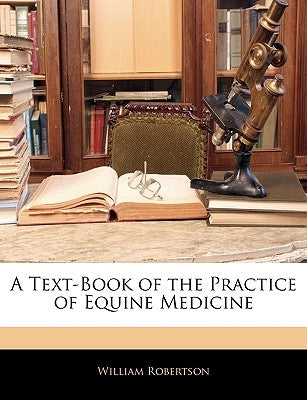 A Text-Book of the Practice of Equine Medicine by Robertson, William