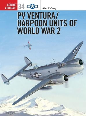 Pv Ventura/Harpoon Units of World War 2 by Carey, Alan C.