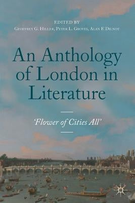 An Anthology of London in Literature, 1558-1914: 'Flower of Cities All' by Hiller, Geoffrey G.