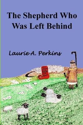 The Shepherd Who Was Left Behind by Perkins, Laurie A.