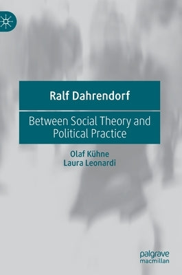 Ralf Dahrendorf: Between Social Theory and Political Practice by Kühne, Olaf