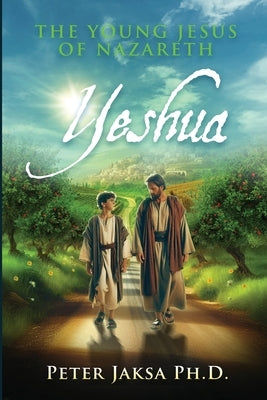 Yeshua: The Young Jesus of Nazareth by Jaksa, Peter