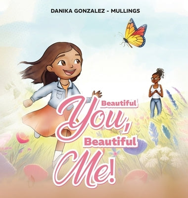 Beautiful You, Beautiful Me! by Gonzalez -. Mullings, Danika