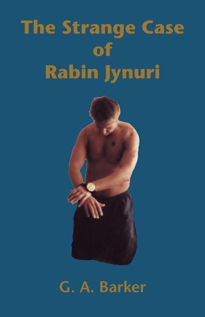 The Strange Case of Rabin Jynuri by Barker, G. A.