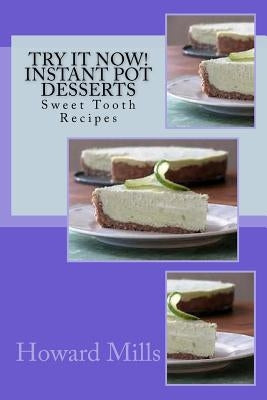 Try It Now! INSTANT POT Desserts: Sweet Tooth Recipes by Mills, Howard