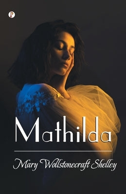 Mathilda by Shelley, Mary Wollstonecraft