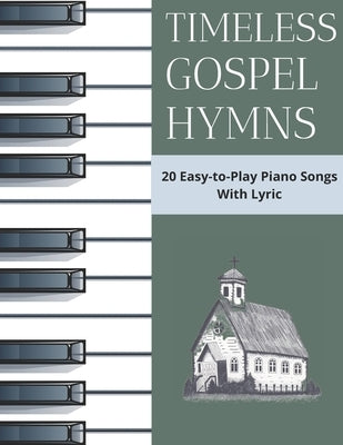 Timeless Gospel Hymns: 20 Easy-to-Play Piano Songs With Lyric by Greystone, Noah