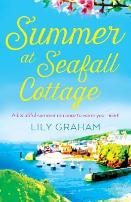 Summer at Seafall Cottage: A beautiful summer romance to warm your heart by Graham, Lily