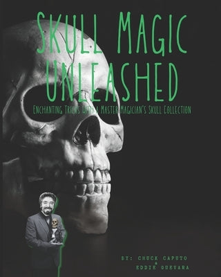 Skull Magic Unleashed: Enchanting Tricks With A Master Magician's Skull Collection by Guevara, Eddie