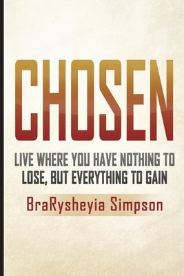 Chosen: Live a Life Where You Have Nothing to Lose, but Everything to Gain by Simpson, Brarysheyia