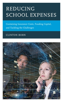 Reducing School Expenses: Containing Insurance Costs, Funding Capital, and Tackling the Challenges by Born, Clinton