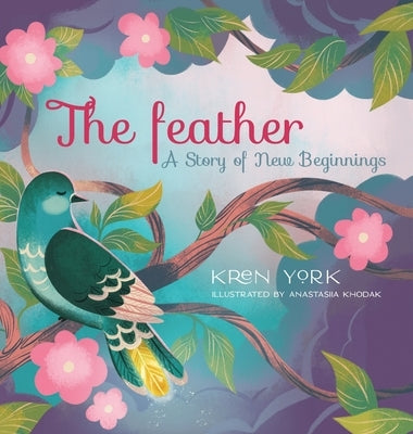 The Feather: A Story of New Beginnings by York, Kren