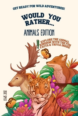 Would You Rather - Animals Edition: A Hilarious and Interactive Questions Game Book for Kids and Animal Lovers Scenarios Kids and The Whole Family Wil by Lewis Jose